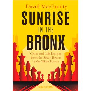 David MacEnulty Sunrise in the Bronx: Chess and Life Lessons From the South Bronx to the White House David MacEnulty Sunrise in the Bronx: Chess and Life Lessons From the South Bronx to the White House