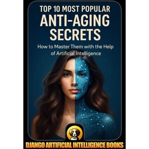 Django Artificial Intelligence Books Top 10 Most Popular Anti-Aging Secrets. How to Master Them with the Help of Artificial Intelligence (AI and Anti-Aging) Django Artificial Intelligence Books Top 10 Most Popular Anti-Aging Secrets. How to Master Them with the Help of Artificial Intelligence (AI and Anti-Aging)