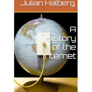 Halberg, Julian A History of the Internet Halberg, Julian A History of the Internet