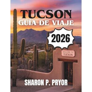 P. PRYOR, SHARON GUÍA DE VIAJE DE TUCSON 2026 P. PRYOR, SHARON GUÍA DE VIAJE DE TUCSON 2026