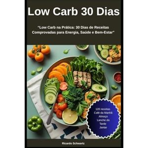 Schwartz, Ricardo Rodrigues “Low Carb na Prática”: “30 Dias de Receitas Comprovadas para Energia, Saúde e Bem-Estar” Schwartz, Ricardo Rodrigues “Low Carb na Prática”: “30 Dias de Receitas Comprovadas para Energia, Saúde e Bem-Estar”