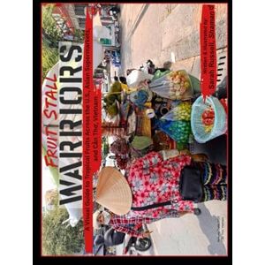 Russell, Sarah FRUIT STALL WARRIORS: A Visual Guide to Tropical Fruits Across the U.S., Asian Supermarkets, and Cần Thơ, Vietnam Russell, Sarah FRUIT STALL WARRIORS: A Visual Guide to Tropical Fruits Across the U.S., Asian Supermarkets, and Cần Thơ, Vietnam