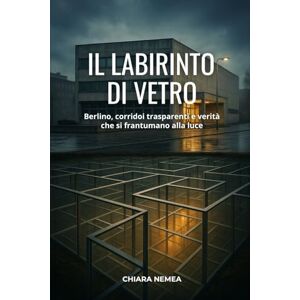 Nemea, Chiara Il Labirinto Di Vetro: Berlino, Corridoi Trasparenti e Verità che si Frantumano alla Luce Nemea, Chiara Il Labirinto Di Vetro: Berlino, Corridoi Trasparenti e Verità che si Frantumano alla Luce