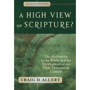Allert, Craig A High View of Scripture? The Authority of the Bible and the Formation of the New Testament Canon (Evangelical Ressourcement: Ancient Sources for the Church's Future) Allert, Craig A High View of Scripture? The Authority of the Bible and the Formation of the New Testament Canon (Evangelical Ressourcement: Ancient Sources for the Church's Future)