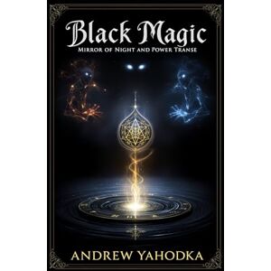 Yahodka, Andrew Black Magic: Mirror of Night and Power Trance (Black Magic: Keys to Altered Consciousness) Yahodka, Andrew Black Magic: Mirror of Night and Power Trance (Black Magic: Keys to Altered Consciousness)