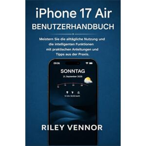 VENNOR, RILEY IPHONE 17 Air BENUTZERHANDBUCH: Meistern Sie die alltägliche Nutzung und die intelligenten Funktionen mit praktischen Anleitungen und Tipps aus der Praxis. VENNOR, RILEY IPHONE 17 Air BENUTZERHANDBUCH: Meistern Sie die alltägliche Nutzung und die intelligenten Funktionen mit praktischen Anleitungen und Tipps aus der Praxis.