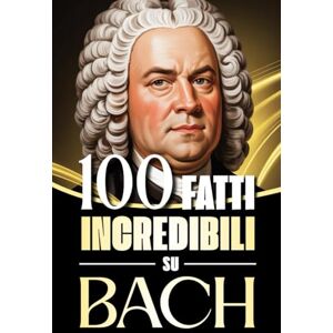 Land, Fandom 100 Fatti Incredibili su Bach: Storie, Aneddoti e Curiosità sul Maestro del Barocco e sul suo Impatto nella Musica Classica (100 Fatti Sorprendenti ... Bach e i Grandi Maestri della Storia) Land, Fandom 100 Fatti Incredibili su Bach: Storie, Aneddoti e Curiosità sul Maestro del Barocco e sul suo Impatto nella Musica Classica (100 Fatti Sorprendenti ... Bach e i Grandi Maestri della Storia)