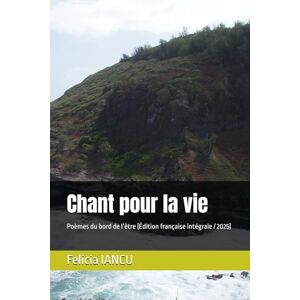 IANCU, Felicia Chant pour la vie: Poèmes du bord de l’être (Édition française intégrale / 2025) (SONG FOR LIFE) IANCU, Felicia Chant pour la vie: Poèmes du bord de l’être (Édition française intégrale / 2025) (SONG FOR LIFE)
