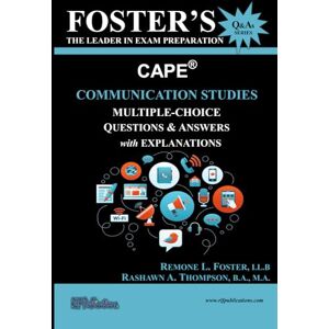 Foster, Remone Lamard Foster’s CAPE® Communication Studies: Multiple Choice Questions & Answers (FOSTER’S CAPE® Questions & Answers Series) Foster, Remone Lamard Foster’s CAPE® Communication Studies: Multiple Choice Questions & Answers (FOSTER’S CAPE® Questions & Answers Series)