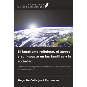 Fernandes El fanatismo religioso, el apego y su impacto en las familias y la sociedad: Despertar de las religiones al evangelio de la nueva era-era de la luz, evangelio eterno Fernandes El fanatismo religioso, el apego y su impacto en las familias y la sociedad: Despertar de las religiones al evangelio de la nueva era-era de la luz, evangelio eterno