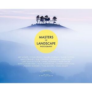Edited by Ross Hoddinott Masters of Landscape Photography Edited by Ross Hoddinott Masters of Landscape Photography