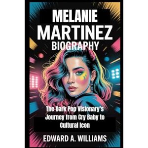 Edward A. Williams MALENIE MARTINEZ BIOGRAPHY: The Dark Pop Visionary’s Journey from Cry Baby to Cultural Icon Edward A. Williams MALENIE MARTINEZ BIOGRAPHY: The Dark Pop Visionary’s Journey from Cry Baby to Cultural Icon