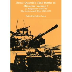 Quarrie, Bruce Bruce Quarrie’s Tank Battles in Miniature Volume 5: A Wargamer’s Guide to the Arab-Israeli Wars 1948-1973 Quarrie, Bruce Bruce Quarrie’s Tank Battles in Miniature Volume 5: A Wargamer’s Guide to the Arab-Israeli Wars 1948-1973