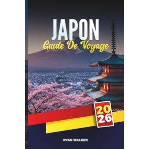 WALKER, RYAN GUIDE DE VOYAGE JAPON 2026: Découvrez des joyaux cachés, des monuments historiques, des conseils de voyage et des expériences de vacances inoubliables WALKER, RYAN GUIDE DE VOYAGE JAPON 2026: Découvrez des joyaux cachés, des monuments historiques, des conseils de voyage et des expériences de vacances inoubliables