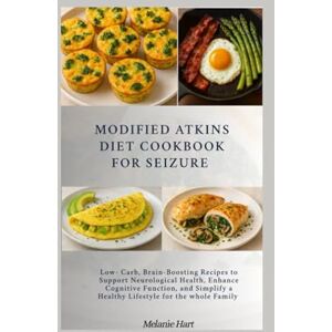 Hart, Melanie Modified Atkins Diet Cookbook For Seizure: Low-Carb, Brain-Boosting Recipes to Support Neurological Health, Enhance Cognitive Function, and Simplify a Healthy Lifestyle for the Whole Family Hart, Melanie Modified Atkins Diet Cookbook For Seizure: Low-Carb, Brain-Boosting Recipes to Support Neurological Health, Enhance Cognitive Function, and Simplify a Healthy Lifestyle for the Whole Family