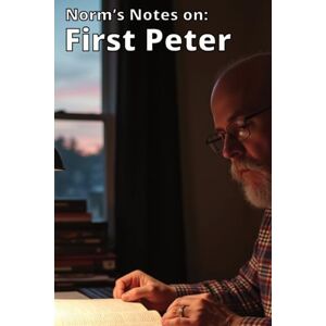 Norman Norm's Notes on First Peter: A 13-Week Bible Study of 1 Peter (Teacher's Guide) Norman Norm's Notes on First Peter: A 13-Week Bible Study of 1 Peter (Teacher's Guide)