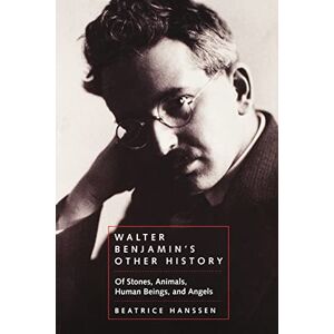 Hanssen, Beatrice Walter Benjamin's Other History: Of Stones, Animals, Human Beings, and Angels: 15 (Weimar & Now: German Cultural Criticism) Hanssen, Beatrice Walter Benjamin's Other History: Of Stones, Animals, Human Beings, and Angels: 15 (Weimar & Now: German Cultural Criticism)