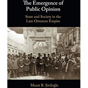 Şiviloğlu, Murat R. The Emergence of Public Opinion: State and Society in the Late Ottoman Empire Şiviloğlu, Murat R. The Emergence of Public Opinion: State and Society in the Late Ottoman Empire