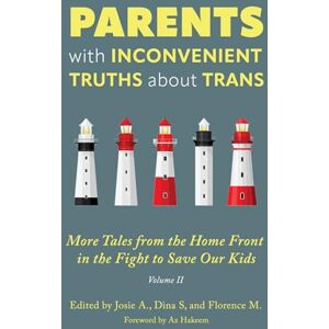 Parents with Inconvenient Truths about Trans: More Tales from the Homefront in the Fight to Save Our Kids: More Tales from the Homefront in the Fight to Save Our Kids Volume 2 Parents with Inconvenient Truths about Trans: More Tales from the Homefront in the Fight to Save Our Kids: More Tales from the Homefront in the Fight to Save Our Kids Volume 2