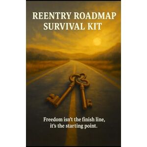 Freixa, Dalis REENTRY ROADMAP SURVIVAL KIT: Freedom isn't the finish line, it's the starting point (The Prison 101 Survival Kits) Freixa, Dalis REENTRY ROADMAP SURVIVAL KIT: Freedom isn't the finish line, it's the starting point (The Prison 101 Survival Kits)