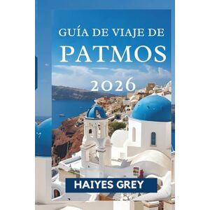 GREY, HAIYES GUÍA DE VIAJE DE PATMOS 2026: Historia sagrada, belleza egea y tranquilidad eterna GREY, HAIYES GUÍA DE VIAJE DE PATMOS 2026: Historia sagrada, belleza egea y tranquilidad eterna