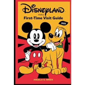 BRIEN, ANGELA G. DISNEYLAND PARIS FIRST TIME VISIT GUIDE 2025 BRIEN, ANGELA G. DISNEYLAND PARIS FIRST TIME VISIT GUIDE 2025