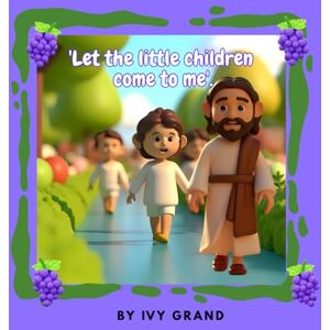 Grand, Ivy Let the little children come to me.: Bible Story's (Toddler Bible story's) Grand, Ivy Let the little children come to me.: Bible Story's (Toddler Bible story's)