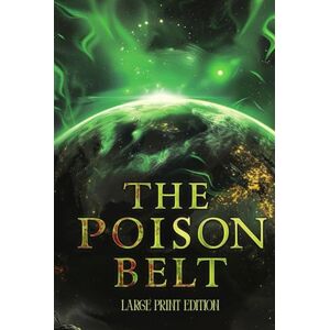 DOYLE, ARTHUR CONAN THE POISON BELT (LARGE PRINT EDITION): A SCIENCE FICTION CLASSIC OF COSMIC DISASTER, APOCALYPTIC SUSPENSE, AND HUMAN RESILIENCE DOYLE, ARTHUR CONAN THE POISON BELT (LARGE PRINT EDITION): A SCIENCE FICTION CLASSIC OF COSMIC DISASTER, APOCALYPTIC SUSPENSE, AND HUMAN RESILIENCE