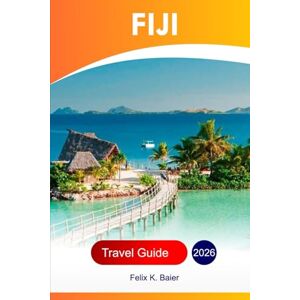 Baier, Felix K Fiji Travel Guide 2026: Explore South Pacific, Oceania's Beaches, Island, Attractions, Cuisine, Hidden Gems and Adventures with Perfect Itinerary Baier, Felix K Fiji Travel Guide 2026: Explore South Pacific, Oceania's Beaches, Island, Attractions, Cuisine, Hidden Gems and Adventures with Perfect Itinerary