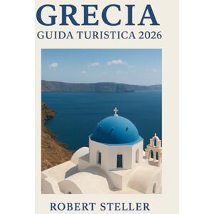 Steller, Robert GRECIA GUIDA TURISTICA 2026: Scopri itinerari testati localmente per Atene, Santorini e Creta con budget precisi, suggerimenti sui traghetti e rovine antiche Steller, Robert GRECIA GUIDA TURISTICA 2026: Scopri itinerari testati localmente per Atene, Santorini e Creta con budget precisi, suggerimenti sui traghetti e rovine antiche