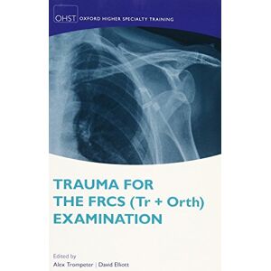 Trauma for the FRCS (Tr + Orth) Examination (Oxford Higher Specialty Training Higher Revision) Trauma for the FRCS (Tr + Orth) Examination (Oxford Higher Specialty Training Higher Revision)