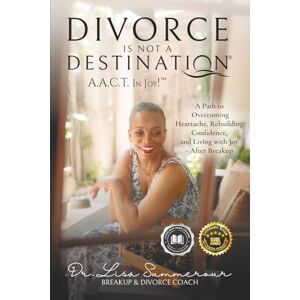 Summerour, Lisa Divorce Is Not a Destination® A.A.C.T. in Joy!: A Path to Overcoming Heartache, Rebuilding Confidence, and Living with Joy After Breakup Summerour, Lisa Divorce Is Not a Destination® A.A.C.T. in Joy!: A Path to Overcoming Heartache, Rebuilding Confidence, and Living with Joy After Breakup