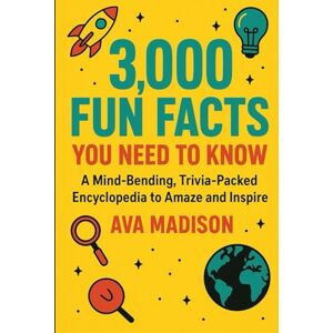 Madison, Ava 3,000 Fun Facts You Need to Know: A Mind-Bending, Trivia-Packed Encyclopedia to Amaze and Inspire Madison, Ava 3,000 Fun Facts You Need to Know: A Mind-Bending, Trivia-Packed Encyclopedia to Amaze and Inspire