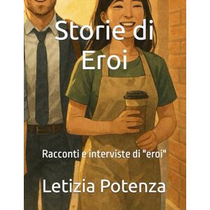 Potenza, Letizia Storie di Eroi: Racconti e interviste di "eroi" per ragazzi dagli 8 anni in poi: 1 (Racconti e interviste di valore sociale) Potenza, Letizia Storie di Eroi: Racconti e interviste di "eroi" per ragazzi dagli 8 anni in poi: 1 (Racconti e interviste di valore sociale)