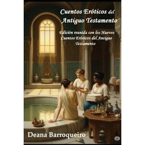Barroqueiro, Deana Cuentos Eróticos del Antíguo Testamento: Edicíón conjunta con los Nuevos Cuentos Eróticos del Antiguo Testamento Barroqueiro, Deana Cuentos Eróticos del Antíguo Testamento: Edicíón conjunta con los Nuevos Cuentos Eróticos del Antiguo Testamento