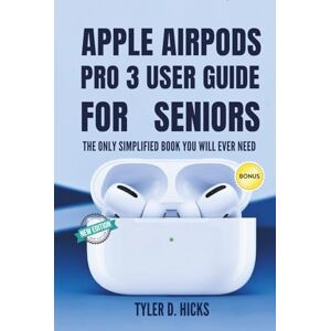 Hicks, Tyler D. Apple Airpods Pro 3 User Guide for Seniors: The Only Simplified Book You Will Ever Need Hicks, Tyler D. Apple Airpods Pro 3 User Guide for Seniors: The Only Simplified Book You Will Ever Need