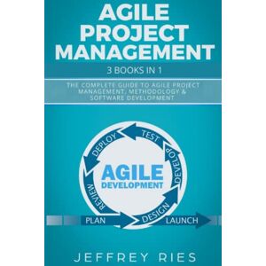 Ries, Jeffrey Agile Project Management: 3 Books in 1: The Complete Guide to Agile Project Management, Methodology & Software Development (Lean Methodology) Ries, Jeffrey Agile Project Management: 3 Books in 1: The Complete Guide to Agile Project Management, Methodology & Software Development (Lean Methodology)