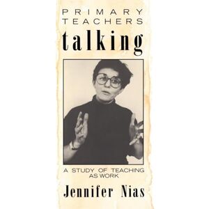 Nias, Professor Jennifer Primary Teachers Talking: A Study of Teaching As Work Nias, Professor Jennifer Primary Teachers Talking: A Study of Teaching As Work