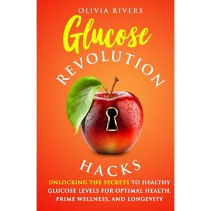 Rivers, Olivia Glucose Revolution Hacks: Unlocking the Secrets to Healthy Glucose Levels for Optimal Health, Prime Wellness, and Longevity (Holistic Health Series) Rivers, Olivia Glucose Revolution Hacks: Unlocking the Secrets to Healthy Glucose Levels for Optimal Health, Prime Wellness, and Longevity (Holistic Health Series)