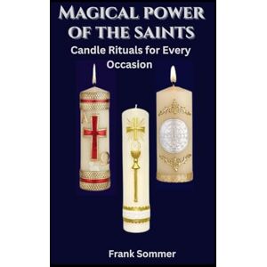 Sommer, Frank Magical Power of the Saints: Candle Rituals for Every Occasion (Sacred novena collection) Sommer, Frank Magical Power of the Saints: Candle Rituals for Every Occasion (Sacred novena collection)