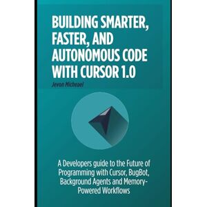 Michael, Jevon Building Smarter, faster and Autonomous code with Cursor 1.0: A Developer's Guide to the future of programming with Cursor, Bugbot, Background Agents and Memory-powered workflows Michael, Jevon Building Smarter, faster and Autonomous code with Cursor 1.0: A Developer's Guide to the future of programming with Cursor, Bugbot, Background Agents and Memory-powered workflows