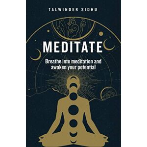 Sidhu, Talwinder Meditate: Breathe into meditation and awaken your potential Sidhu, Talwinder Meditate: Breathe into meditation and awaken your potential