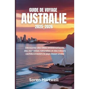 Hartwell, Soren GUIDE DE VOYAGE AUSTRALIE 2025_2026: Découvrez des villes emblématiques, des merveilles naturelles et des trésors cachés à travers le pays Down Under Hartwell, Soren GUIDE DE VOYAGE AUSTRALIE 2025_2026: Découvrez des villes emblématiques, des merveilles naturelles et des trésors cachés à travers le pays Down Under