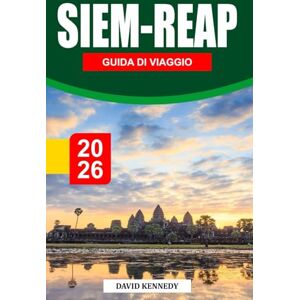 KENNEDY, DAVID SIEM REAP GUIDA DI VIAGGIO 2026: Templi antichi, ricche tradizioni e fascino senza tempo nel cuore della Cambogia KENNEDY, DAVID SIEM REAP GUIDA DI VIAGGIO 2026: Templi antichi, ricche tradizioni e fascino senza tempo nel cuore della Cambogia