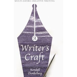 Dunkelberg, Kendall A Writer's Craft: Multi-Genre Creative Writing Dunkelberg, Kendall A Writer's Craft: Multi-Genre Creative Writing