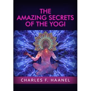 F. Haanel, Charles The amazing Secrets of the Yogi F. Haanel, Charles The amazing Secrets of the Yogi
