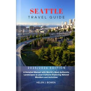 BOWEN, HELEN J. SEATTLE TRAVEL GUIDE 2025/2026: A Detailed Manual with World’s Most Authentic Landscapes & Local Cultures Exploring Natural Wonders and Activities BOWEN, HELEN J. SEATTLE TRAVEL GUIDE 2025/2026: A Detailed Manual with World’s Most Authentic Landscapes & Local Cultures Exploring Natural Wonders and Activities