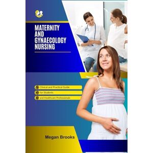 Brooks, Megan Maternity and Gynaecology Nursing: Clinical and Practical Guide for Students and Healthcare Professionals (Cross-disciplinary Training and Specialised Centre – Nursing duties with Megan Brooks) Brooks, Megan Maternity and Gynaecology Nursing: Clinical and Practical Guide for Students and Healthcare Professionals (Cross-disciplinary Training and Specialised Centre – Nursing duties with Megan Brooks)