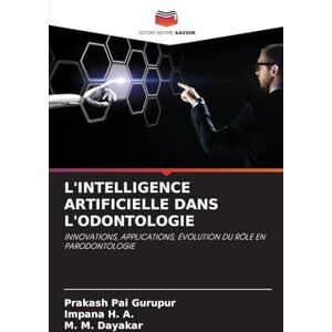 Gurupur, Prakash Pai L'Intelligence Artificielle Dans l'Odontologie: INNOVATIONS, APPLICATIONS, ÉVOLUTION DU RÔLE EN PARODONTOLOGIE Gurupur, Prakash Pai L'Intelligence Artificielle Dans l'Odontologie: INNOVATIONS, APPLICATIONS, ÉVOLUTION DU RÔLE EN PARODONTOLOGIE