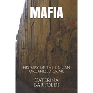 BARTOLDI, Caterina MAFIA: HISTORY OF THE SICILIAN ORGANIZED CRIME BARTOLDI, Caterina MAFIA: HISTORY OF THE SICILIAN ORGANIZED CRIME